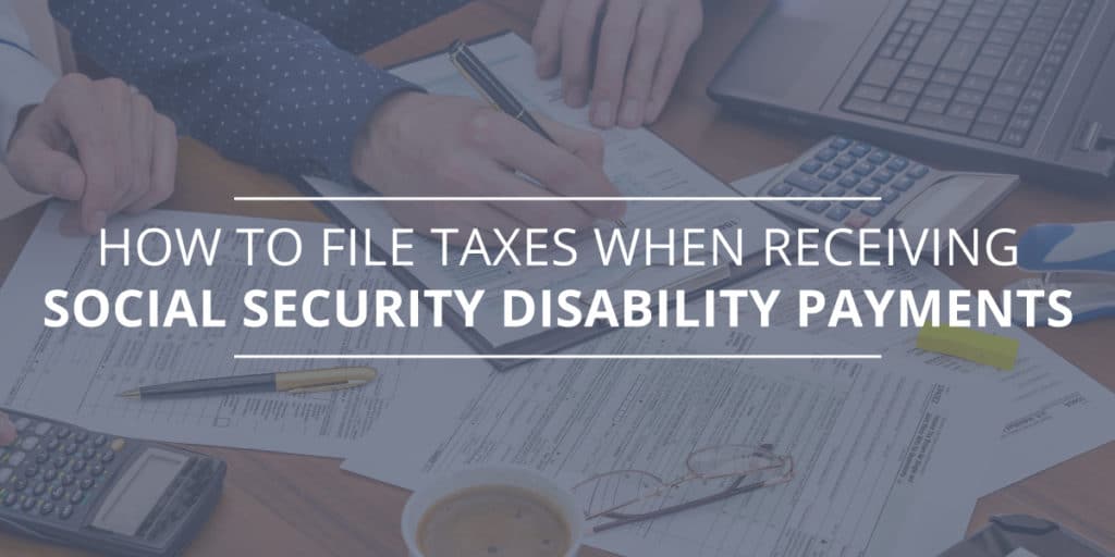 How to File Taxes When Receiving Social Security Disability Payments