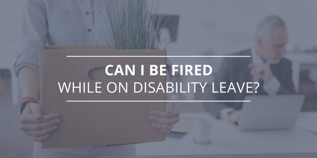Can I Be Fired While on Disability Leave?