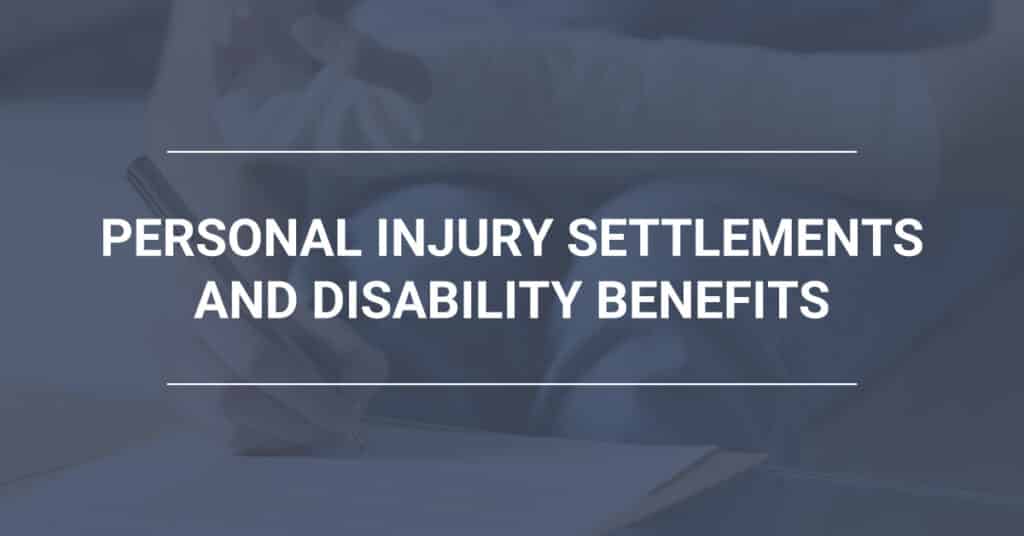 Personal Injury Settlements and Disability Benefits