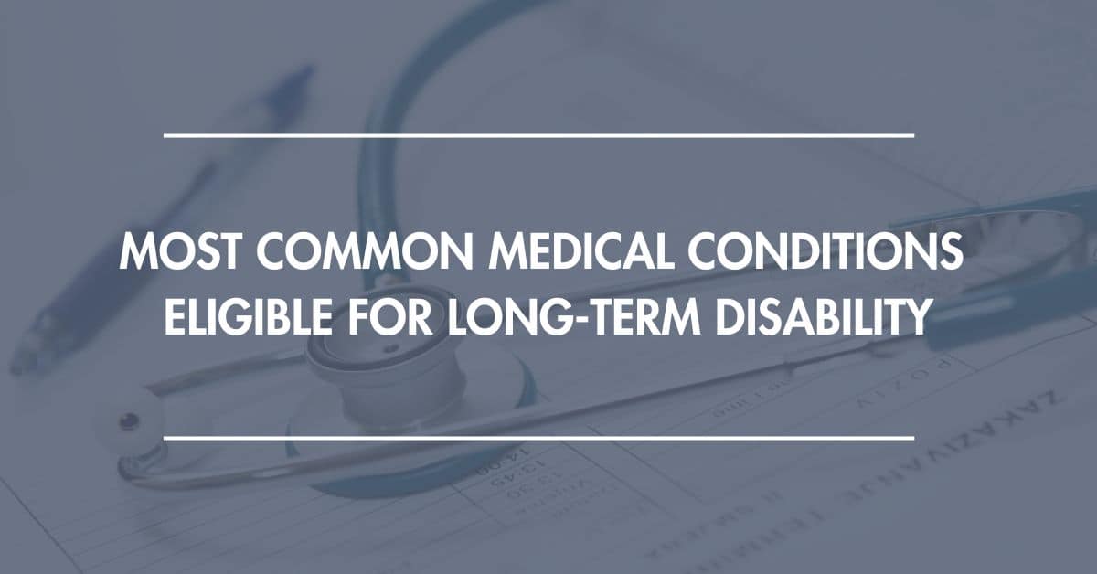 Most Common Medical Conditions Eligible for Long-Term Disability 