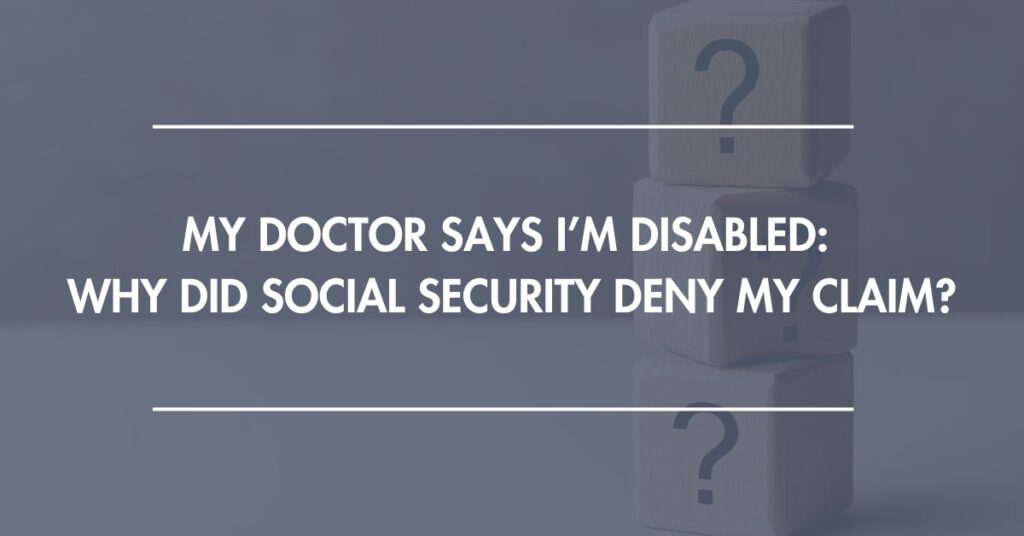 My Doctor Says I'm Disabled: Why Did Social Security Deny My Claim?