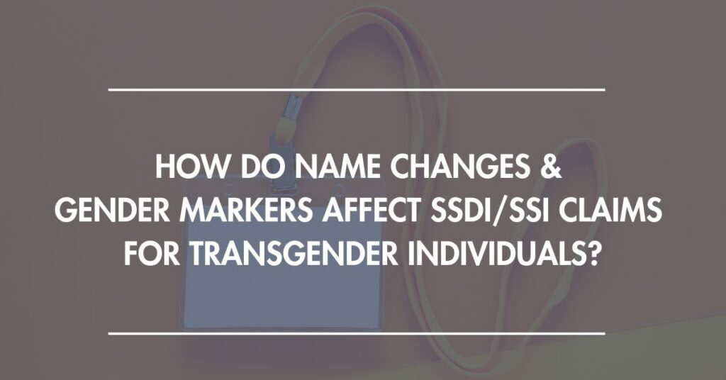 How Do Name Changes & Gender Markers Affect SSDI/SSI Claims for Transgender Individuals?